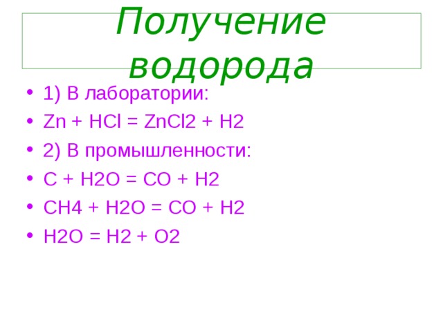 Получение водорода 1) В лаборатории: Zn + HCl = ZnCl2 + H2 2) В промышленности: С + Н2О = СО + Н2 СН4 + Н2О = СО + Н2 Н2О = Н2 + О2 