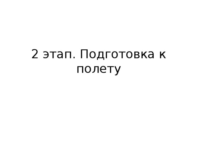 2 этап. Подготовка к полету 