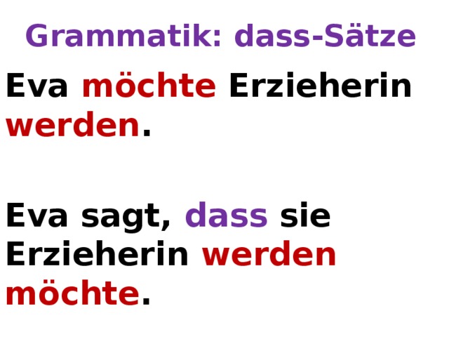 Grammatik: dass-Sätze Eva möchte Erzieherin werden .  Eva sagt, dass sie Erzieherin werden möchte . 