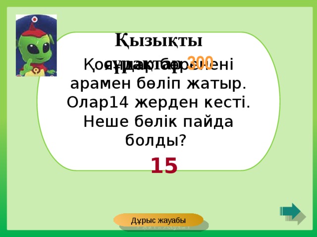 Қызықты сұрақтар 300 Қояндар бөренені арамен бөліп жатыр. Олар14 жерден кесті. Неше бөлік пайда болды? 15 Дұрыс жауабы 