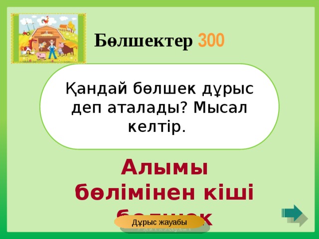 Бөлшектер 300 Қандай бөлшек дұрыс деп аталады? Мысал келтір. Алымы бөлімінен кіші бөлшек Дұрыс жауабы 