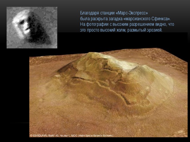 Благодаря станции «Марс-Экспресс» была раскрыта загадка «марсианского Сфинкса». На фотографии с высоким разрешением видно, что это просто высокий холм, размытый эрозией. 