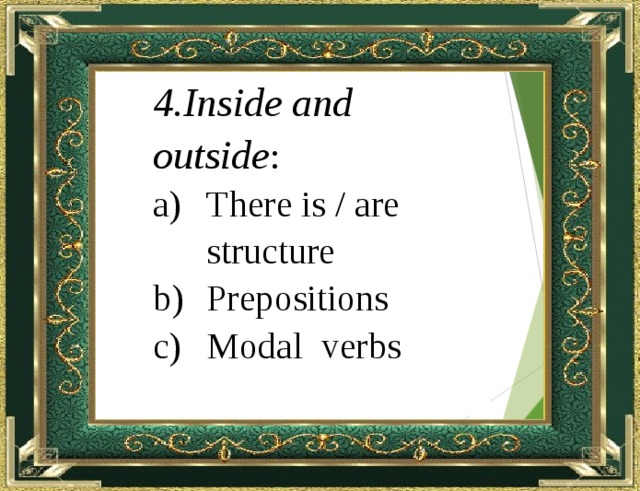4.Inside and outside : There is / are structure Prepositions Modal verbs  