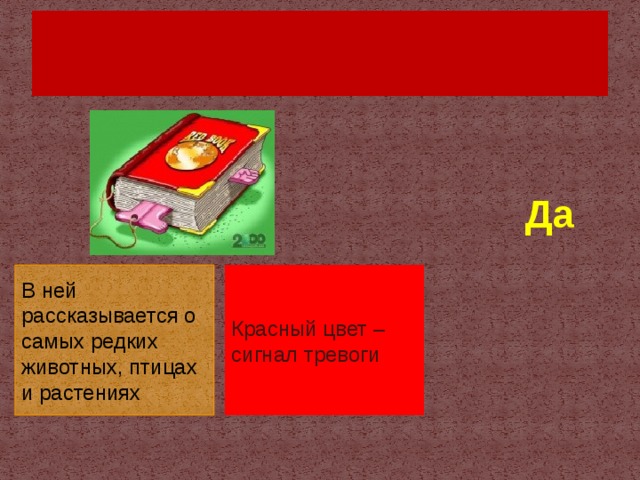 Красная книга  Да Красный цвет – сигнал тревоги В ней рассказывается о самых редких животных, птицах и растениях 