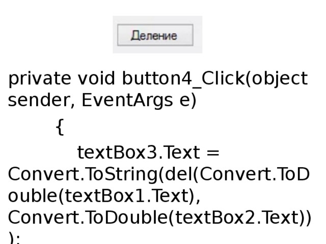 private void button4_Click(object sender, EventArgs e)          {              textBox3.Text = Convert.ToString(del(Convert.ToDouble(textBox1.Text), Convert.ToDouble(textBox2.Text)));          } 