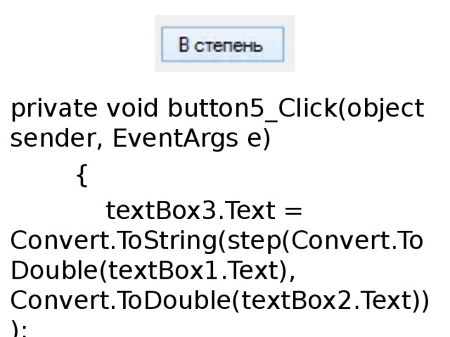 private void button5_Click(object sender, EventArgs e)          {              textBox3.Text = Convert.ToString(step(Convert.ToDouble(textBox1.Text), Convert.ToDouble(textBox2.Text)));          } 