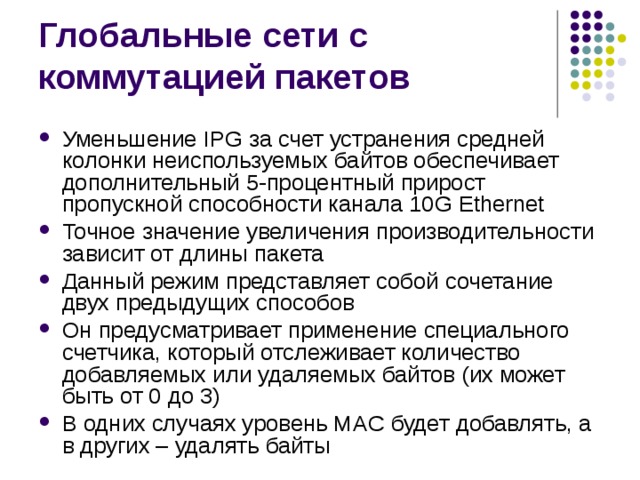 Уменьшение IPG за счет устранения средней колонки неиспользуемых байтов обеспечивает дополнительный 5-процентный прирост пропускной способности канала 10G Ethernet Точное значение увеличения производительности зависит от длины пакета Данный режим представляет собой сочетание двух предыдущих способов Он предусматривает применение специального счетчика, который отслеживает количество добавляемых или удаляемых байтов (их может быть от 0 до 3) В одних случаях уровень MAC будет добавлять, а в других – удалять байты 