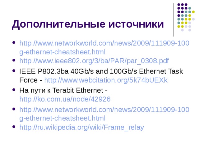 http://www.networkworld.com/news/2009/111909-100g-ethernet-cheatsheet.html http://www.ieee802.org/3/ba/PAR/par_0308.pdf IEEE P802.3ba 40Gb/s and 100Gb/s Ethernet Task Force - http://www.webcitation.org/5k74bUEXk На пути к Terabit Ethernet - http://ko.com.ua/node/42926 http://www.networkworld.com/news/2009/111909-100g-ethernet-cheatsheet.html http:// ru.wikipedia.org / wiki / Frame_relay 