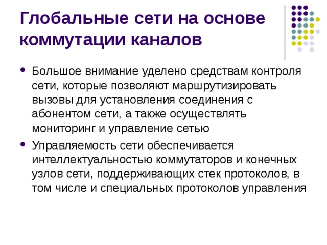 Большое внимание уделено средствам контроля сети, которые позволяют маршрутизировать вызовы для установления соединения с абонентом сети, а также осуществлять мониторинг и управление сетью Управляемость сети обеспечивается интеллектуальностью коммутаторов и конечных узлов сети, поддерживающих стек протоколов, в том числе и специальных протоколов управления 