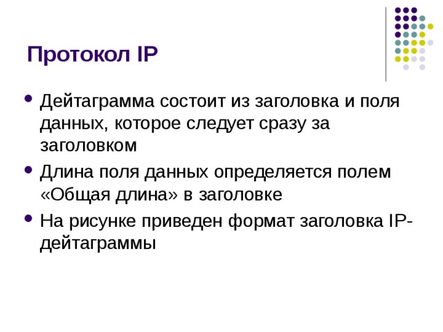 Протокол IP Дейтаграмма состоит из заголовка и поля данных, которое следует сразу за  заголовком Длина поля данных определяется полем «Общая длина» в  заголовке На рисунке приведен формат заголовка IP-дейтаграммы 