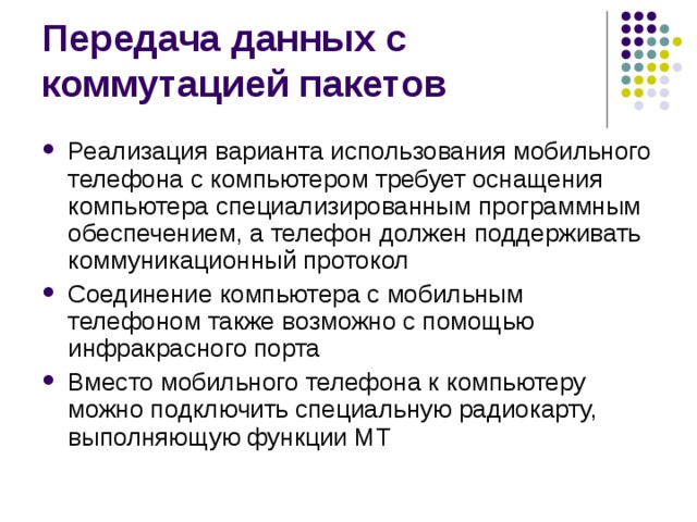 Реализация варианта использования мобильного телефона с компьютером требует оснащения компьютера специализированным программным обеспечением, а телефон должен поддерживать коммуникационный протокол Соединение компьютера с мобильным телефоном также возможно с помощью инфракрасного порта Вместо мобильного телефона к компьютеру можно подключить специальную радиокарту, выполняющую функции МТ 