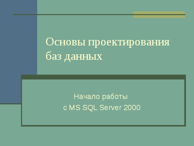Основы проектирования баз данных Начало работы с MS SQL Server 2000 