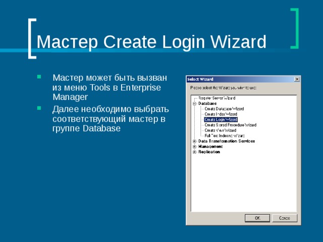 Мастер Create Login Wizard Мастер может быть вызван из меню Tools в Enterprise Manager Далее необходимо выбрать соответствующий мастер в группе Database 