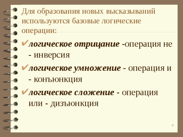 Для образования новых высказываний используются базовые логические операции: логическое отрицание -операция не - инверсия логическое умножение - операция и - конъюнкция логическое сложение - операция или - дизъюнкция  