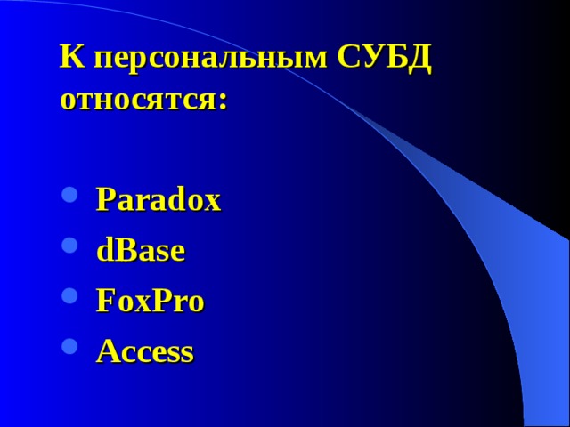 К персональным СУБД относятся:   Paradox  dBase  FoxPro  Access 