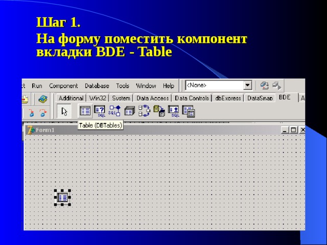 Шаг 1. На форму поместить компонент вкладки BDE - Table 