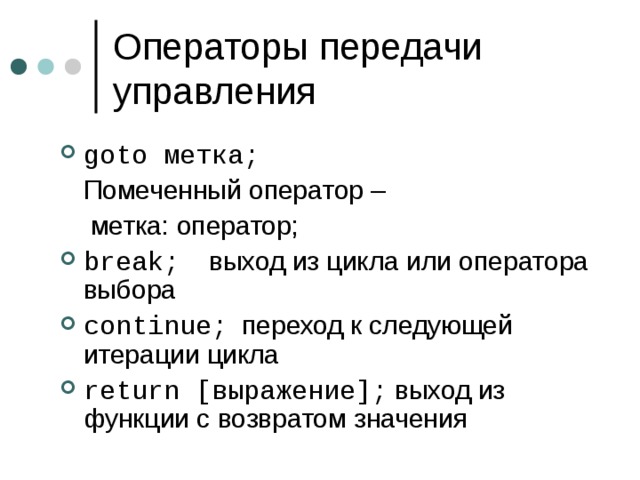 goto метка ;  Помеченный оператор –   метка : оператор ; break;  выход из цикла или оператора выбора continue;  переход к следующей итерации цикла return [ выражение ];  выход из функции с возвратом значения  