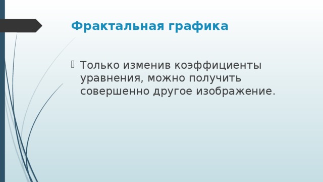 Фрактальная графика  Только изменив коэффициенты уравнения, можно получить совершенно другое изображение. 