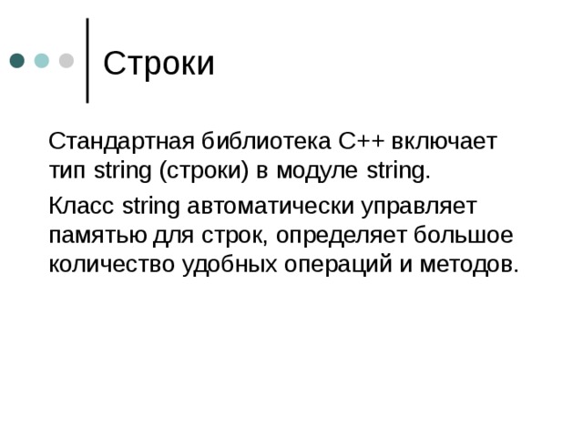  Стандартная библиотека C++ включает тип string (строки) в модуле string.  Класс string автоматически управляет памятью для строк, определяет большое количество удобных операций и методов. 