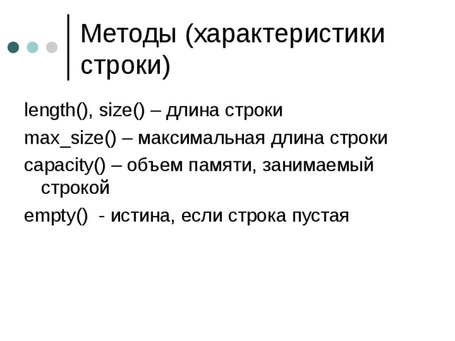 length(), size() – длина строки max_size() – максимальная длина строки capacity() – объем памяти, занимаемый строкой empty() - истина, если строка пустая 