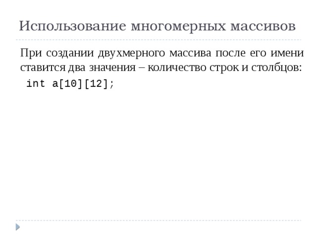 Использование многомерных массивов При создании двухмерного массива после его имени ставится два значения – количество строк и столбцов:  int a[10][12]; 