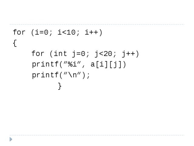 for (i=0; i{   for (int j=0; j  printf(“%i”, a[i][j])    printf(“\n”);      } 