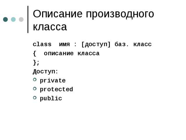 class имя : [ доступ ] баз. класс { описание класса }; Доступ: private protected public    