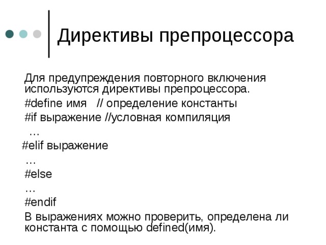  Для предупреждения повторного включения используются директивы препроцессора.  #define имя // определение константы  #if выражение // условная компиляция …  #elif выражение …  #else  …  #endif  В выражениях можно проверить, определена ли константа с помощью defined( имя). 