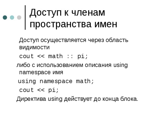  Доступ осуществляется через область видимости  cout  либо с использованием описания using namespace имя  using namespace math;  cout  Директива using действует до конца блока. 