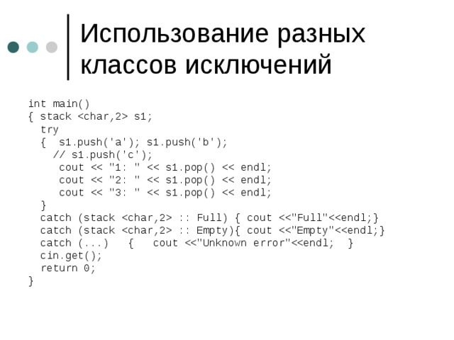 int main() { stack  s1;  try  { s1.push('a'); s1.push('b');  // s1.push('c');  cout  cout  cout  }  catch (stack  :: Full) { cout  catch (stack  :: Empty){ cout  catch (...) { cout  cin.get();  return 0; } 