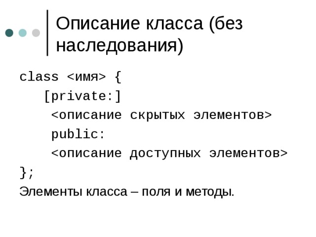 class   {  [private:]       public:    }; Элементы класса – поля и методы. 