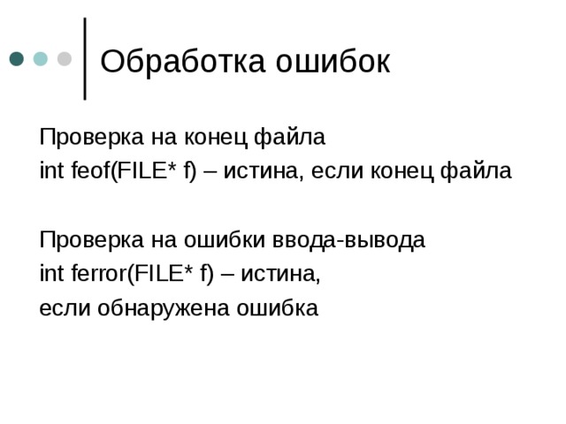 Обработка ошибок Проверка на конец файла int feof(FILE* f) – истина, если конец файла Проверка на ошибки ввода-вывода int ferror(FILE* f) – истина, если обнаружена ошибка 
