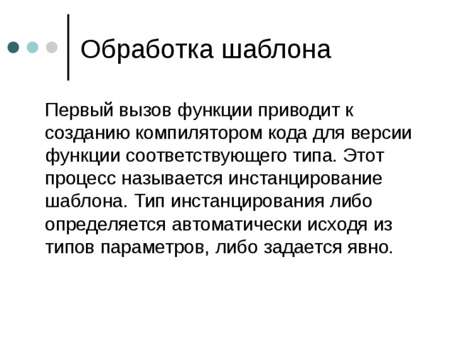  Первый вызов функции приводит к созданию компилятором кода для версии функции соответствующего типа. Этот процесс называется инстанцирование шаблона. Тип инстанцирования либо определяется автоматически исходя из типов параметров, либо задается явно. 