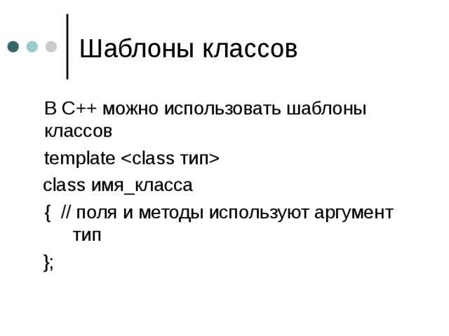  В С++ можно использовать шаблоны классов  template   class имя_класса  { // поля и методы используют аргумент  тип  }; 