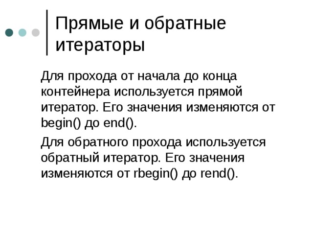  Для прохода от начала до конца контейнера используется прямой итератор. Его значения изменяются от begin() до end().  Для обратного прохода используется обратный итератор. Его значения изменяются от rbegin() до rend(). 