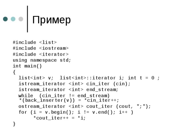#include  #include  #include  using namespace std; int main() {  list v; list::iterator i; int t = 0 ;  istream_iterator  cin_iter (cin) ;   istream_iterator  end_stream;  while (cin_iter != end_stream)   *(back_inserter(v)) = *cin_iter++;  ostream_iterator  cout_iter (cout, 
