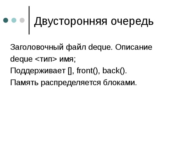 Заголовочный файл deque. Описание deque  имя ; Поддерживает [] , front(), back(). Память распределяется блоками. 