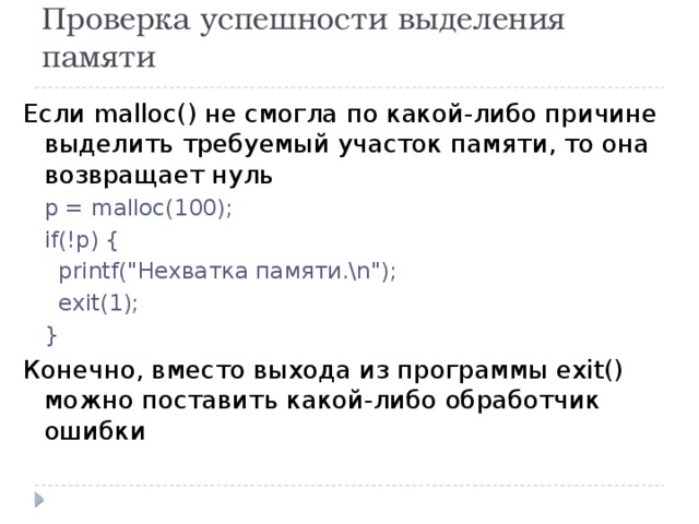 Проверка успешности выделения памяти Если malloc() не смогла по какой-либо причине выделить требуемый участок памяти, то она возвращает нуль p = malloc(100); if(!p) {  printf(