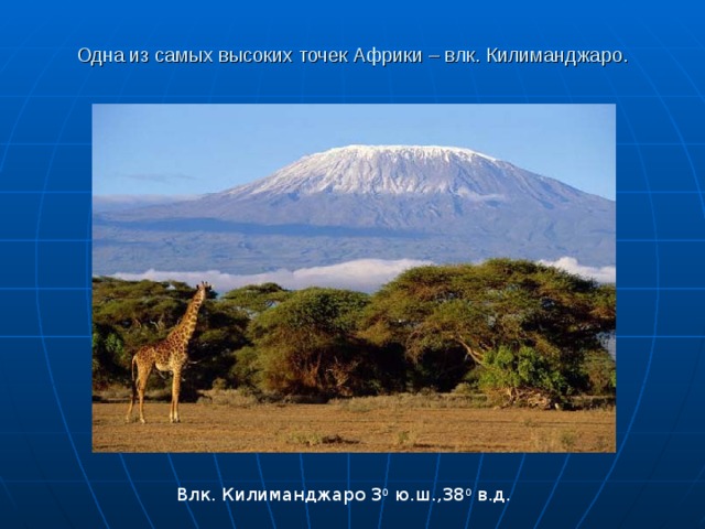 Одна из самых высоких точек Африки – влк. Килиманджаро.   Влк. Килиманджаро 3 0 ю.ш.,38 0 в.д. 