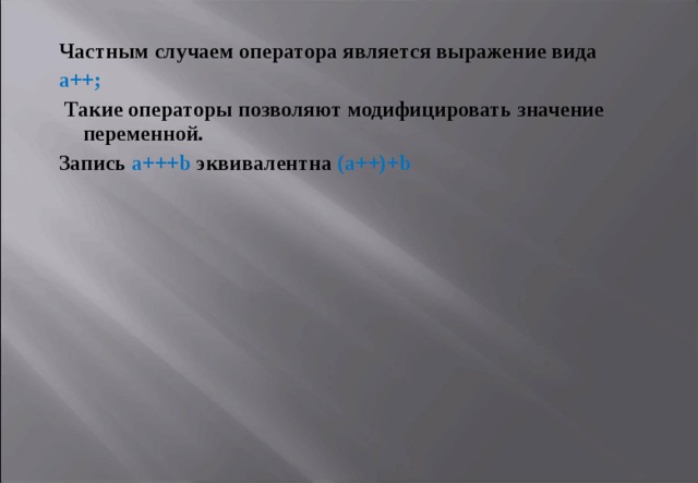 Частным случаем оператора является выражение вида а++;  Такие операторы позволяют модифицировать значение переменной. Запись а+++ b эквивалентна (а++)+ b  