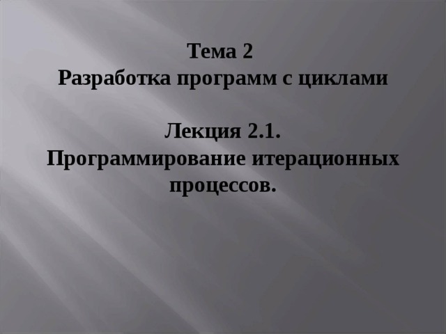 Тема 2  Разработка программ с циклами   Лекция 2.1. Программирование итерационных процессов. 