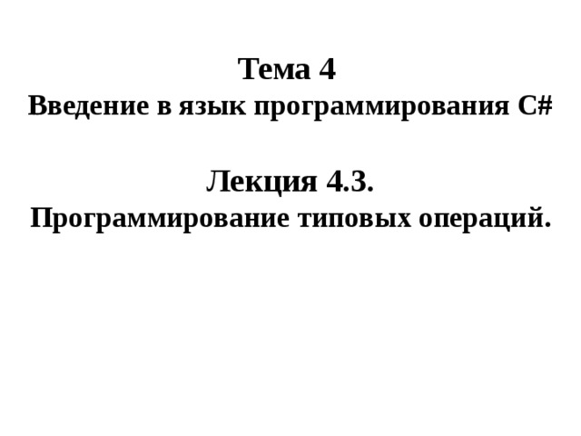 Тема 4 Введение в язык программирования С#  Лекция 4.3. Программирование типовых операций. 