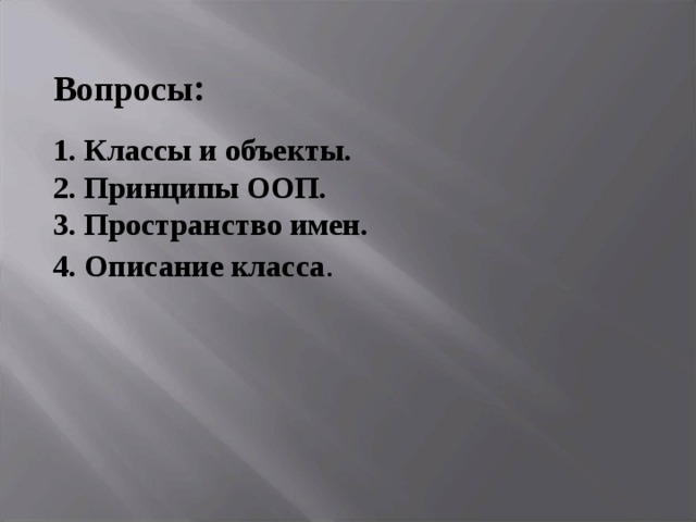 Вопросы : 1. Классы и объекты.  2. Принципы ООП.  3. Пространство имен.  4. Описание класса . 