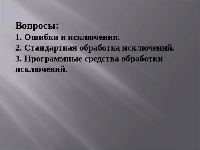 Вопросы : 1. Ошибки и исключения. 2. Стандартная обработка исключений. 3. Программные средства обработки исключений. 
