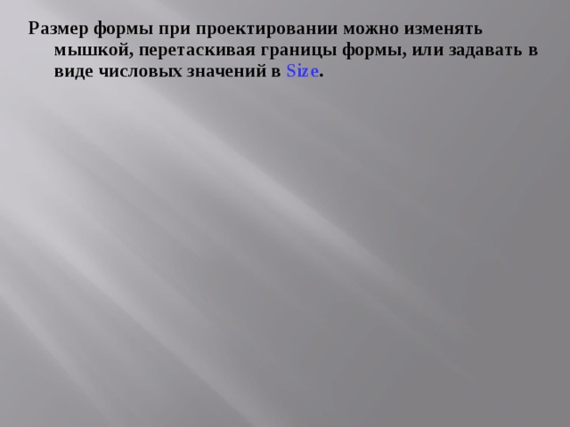 Размер формы при проектировании можно изменять мышкой, перетаскивая границы формы, или задавать в виде числовых значений в Size . 