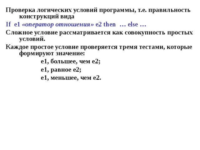 Проверка логических условий программы, т.е. правильность конструкций вида If  e 1 «оператор отношения» е2 then … else … Сложное условие рассматривается как совокупность простых условий. Каждое простое условие проверяется тремя тестами, которые формируют значение:  е1, большее, чем е2;  е1, равное е2;  е1, меньшее, чем е2. 