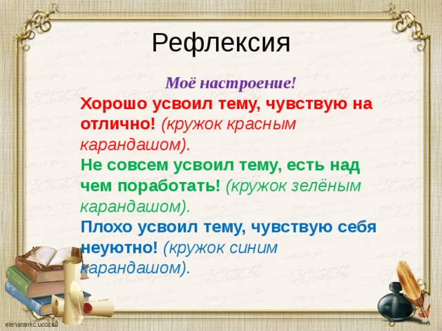 Рефлексия Моё настроение! Хорошо усвоил тему, чувствую на отлично! (кружок красным карандашом). Не совсем усвоил тему, есть над чем поработать! (кружок зелёным карандашом).  Плохо усвоил тему, чувствую себя неуютно! (кружок синим карандашом). 