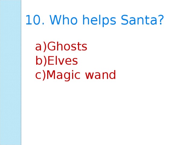 10. Who helps Santa? Ghosts Elves Magic wand 