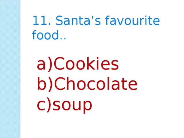 11. Santa’s favourite food.. Cookies Chocolate soup 