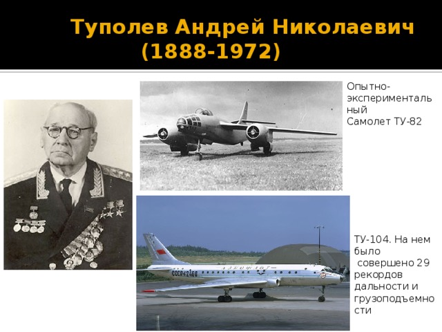  Туполев Андрей Николаевич  (1888-1972) Опытно-экспериментальный Самолет ТУ-82 ТУ-104. На нем было  совершено 29 рекордов дальности и грузоподъемности 